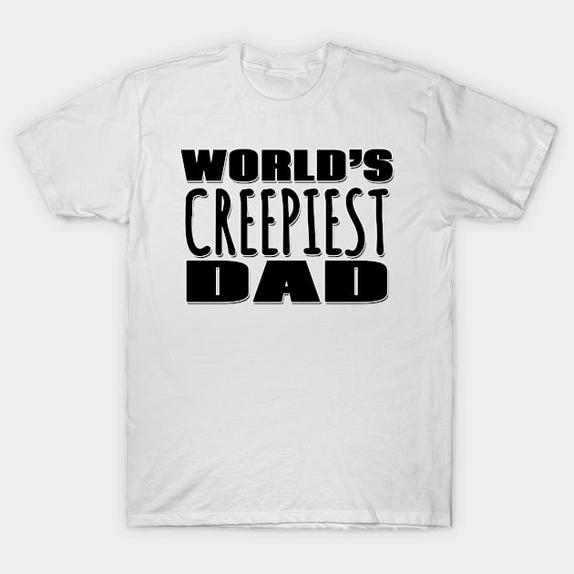 World's Creepiest Dad T-Shirt by Mookle